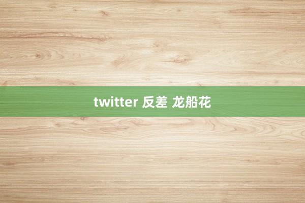 twitter 反差 龙船花