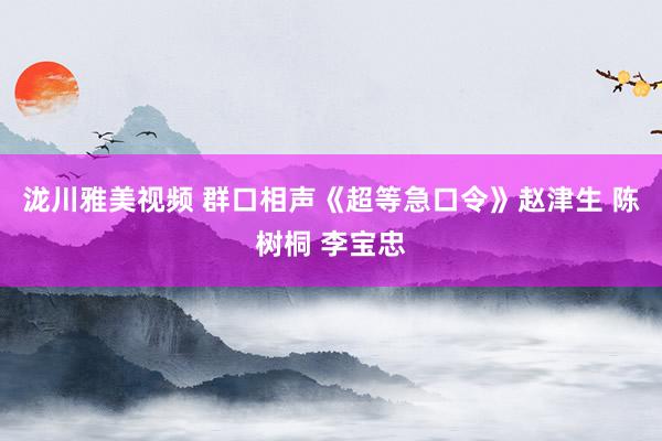 泷川雅美视频 群口相声《超等急口令》赵津生 陈树桐 李宝忠